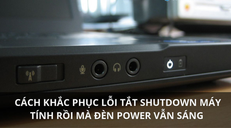 Máy tính sau khi shutdown nhưng đèn nguồn và quạt vẫn hoạt động